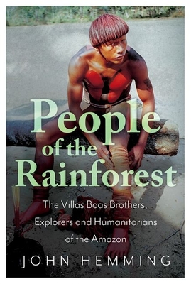 People of the Rainforest: The Villas Boas Brothers, Explorers and Humanitarians of the Amazon - Hemming, John