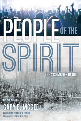 People of the Spirit: The Assemblies of God - Self, Charles, and McGee, Garyb