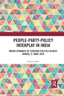 People-Party-Policy Interplay in India: Micro-Dynamics of Everyday Politics in West Bengal, C. 2008 - 2016