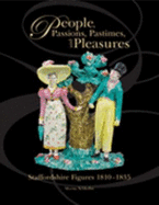 People, Passions, Pastimes, and Pleasures: Staffordshire Figures, 1810-1835 - Schkolne, Myrna