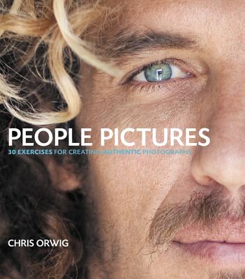 People Pictures: 30 Exercises for Creating Authentic Photographs - Orwig, Chris