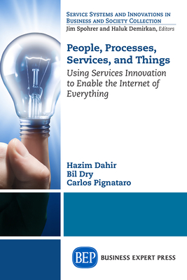 People, Processes, Services, and Things: Using Services Innovation to Enable the Internet of Everything - Dahir, Hazim, and Dry, Bil, and Pignataro, Carlos