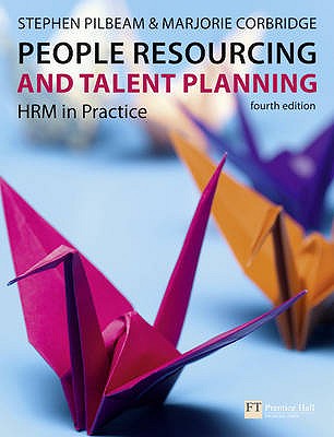 People Resourcing and Talent Planning: HRM in practice - Pilbeam, Stephen, and Corbridge, Marjorie