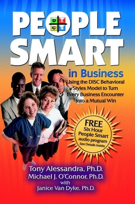 People Smart in Business: Using the Disc Behavioral Styles Model to Turn Every Business Encounter Into a Mutual Win - Alessandra, Tony, Ph.D., and O'Connor, Michael J, Ph.D.