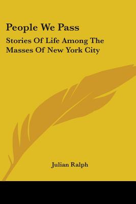 People We Pass: Stories Of Life Among The Masses Of New York City - Ralph, Julian