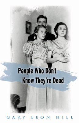 People Who Don't Know They're Dead: How They Attach Themselves to Unsuspecting Bystanders and What to Do about It - Hill, Gary Leon