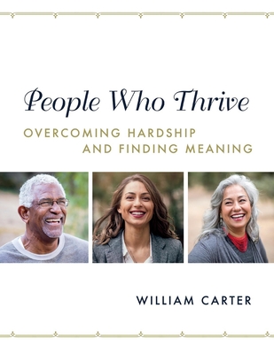 People Who Thrive: Overcoming Hardship and Finding Meaning Volume 1 - Carter, William