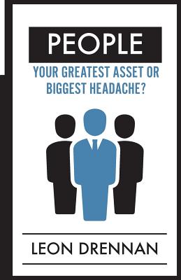 People: Your Greatest Asset or Biggest Headache? - Drennan, Leon