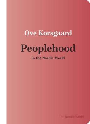 Peoplehood in the Nordic World - Korsgaard, Ove