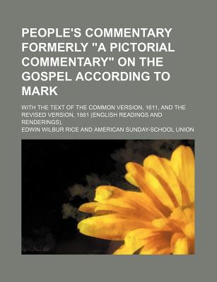 People's Commentary Formerly "A Pictorial Commentary" on the Gospel According to Mark; With the Text of the Common Version, 1611, and the Revised Version, 1881 (English Readings and Renderings). - Rice, Edwin Wilbur