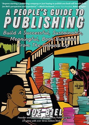 People's Guide to Publishing: Building a Successful, Sustainable, Meaningful Book Business from the Ground Up - Biel, Joe
