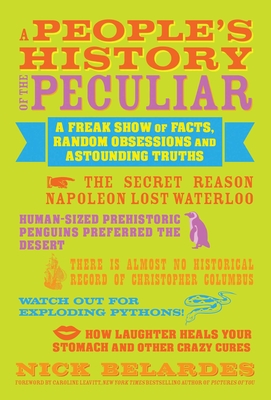 People's History of the Peculiar: A Freak Show of Facts, Random Obsessions and Astounding Truths - Belardes, Nick, and Leavitt, Caroline (Foreword by)