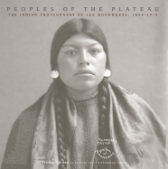 Peoples of the Plateau: The Indian Photographs of Lee Moorhouse, 1898-1915 - Grafe, Steven L, and National Cowboy and Western Heritage Museum