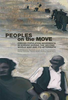 Peoples on the Move: Forced Population Movements in Europe in the Second World War and Its Aftermath - Ahonen, Pertti (Editor), and Corni, Gustavo (Editor), and Kochanowski, Jerzy (Editor)