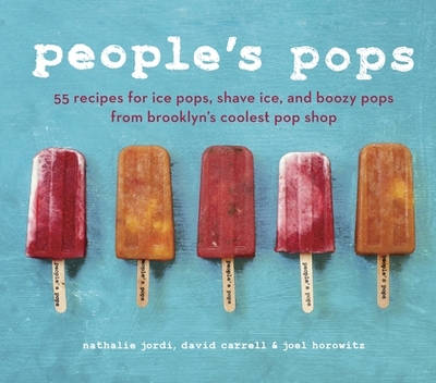 People's Pops: 55 Recipes for Ice Pops, Shave Ice, and Boozy Pops from Brooklyn's Coolest Pop Shop [A Cookbook] - Jordi, Nathalie, and Carrell, David, and Horowitz, Joel