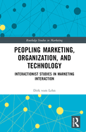 Peopling Marketing, Organization, and Technology: Interactionist Studies in Marketing Interaction