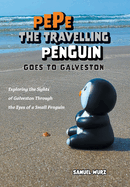Pepe the Travelling Penguin Goes to Galveston: Exploring the Sights of Galveston Through the Eyes of a Small Penguin