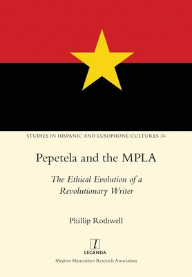 Pepetela and the MPLA: The Ethical Evolution of a Revolutionary Writer - Rothwell, Phillip