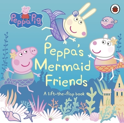 Peppa Pig: Peppa's Mermaid Friends: A Lift-the-Flap Book - Peppa Pig