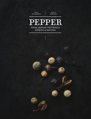 Pepper: From Around the World: Stories & Recipes - de Kerros, Erwann, and Bortoli, Bndicte, and Nrisson, Thierry (Contributions by)