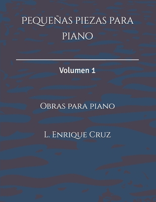 Pequeas piezas para piano: Volumen 1 - Cruz, L Enrique