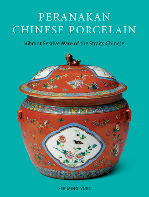 Peranakan Chinese Porcelain: Vibrant Festive Ware of the Straits Chinese - Ming-Yuet, Kee, and Seng, Lim Hock (Photographer)