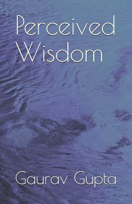 Perceived Wisdom - Khandelwal, Priya (Editor), and Gupta, Gaurav