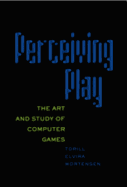 Perceiving Play: The Art and Study of Computer Games