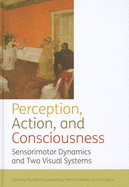 Perception, Action, and Consciousness: Sensorimotor Dynamics and Two Visual Systems