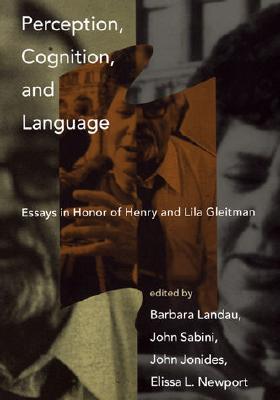 Perception, Cognition, and Language: Essays in Honor of Henry and Lila Gleitman - Landau, Barbara (Editor), and Sabini, John (Editor), and Jonides, John (Editor)