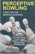 Perceptive Bowling: A Text for the Serious Bowler