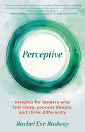 Perceptive: Insights for leaders who feel more, process deeply, and think differently