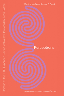 Perceptrons, Reissue of the 1988 Expanded Edition with a new foreword by Lon Bottou: An Introduction to Computational Geometry - Minsky, Marvin, and Papert, Seymour A, and Bottou, Leon (Foreword by)