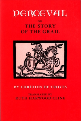 Perceval; Or, the Story of the Grail - de Troyes, Chrtien, and Cline, Ruth Harwood (Translated by)