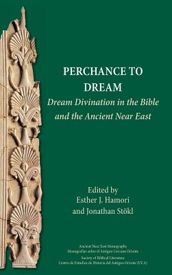 Perchance to Dream: Dream Divination in the Bible and the Ancient Near East - Hamori, Esther J (Editor), and Stkl, Jonathan (Editor)