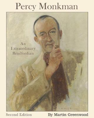 Percy Monkman: An Extraordinary Bradfordian - Greenwood, Martin