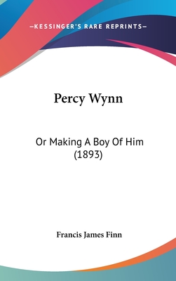 Percy Wynn: Or Making A Boy Of Him (1893) - Finn, Francis James