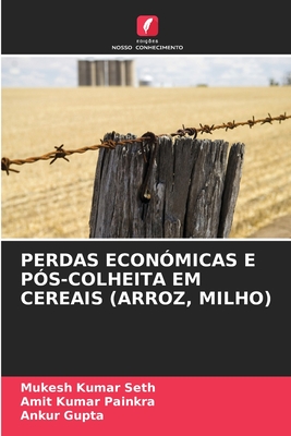 Perdas Econ?micas E P?s-Colheita Em Cereais (Arroz, Milho) - Seth, Mukesh Kumar, and Painkra, Amit Kumar, and Gupta, Ankur