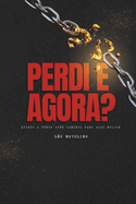 Perdi e Agora?: Quando a Perda Abre Caminho Para o Melhor