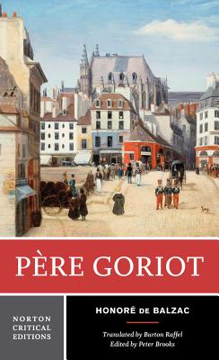 Pere Goriot: A Norton Critical Edition - De Balzac, Honore, and Brooks, Peter (Editor), and Raffel, Burton, Professor (Translated by)