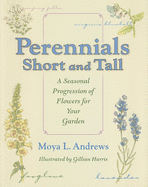 Perennials Short and Tall: A Seasonal Progression of Flowers for Your Garden
