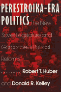 Perestroika Era Politics: The New Soviet Legislature and Gorbachev's Political Reforms: The New Soviet Legislature and Gorbachev's Political Reforms