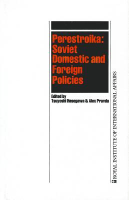 Perestroika: Soviet Domestic and Foreign Policies - Hasegawa, Tsuyoshi, Dr. (Editor), and Pravda, Alex (Editor)