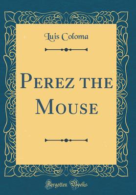 Perez the Mouse (Classic Reprint) - Coloma, Luis