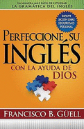 Perfeccione Su Ingls Con La Ayuda de Dios: La Manera Ms Fcil de Estudiar La Gramtica del Ingls