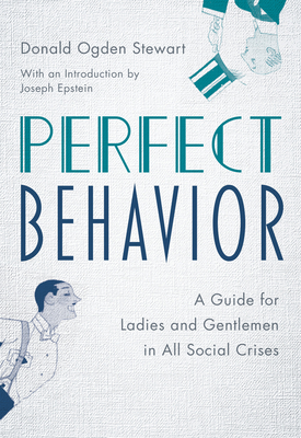 Perfect Behavior: A Guide for Ladies and Gentlemen in All Social Crises - Stewart, Donald Ogden, and Epstein, Joseph (Introduction by)