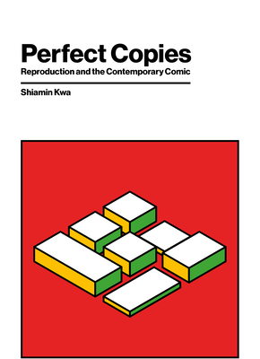 Perfect Copies: Reproduction and the Contemporary Comic - Kwa, Shiamin