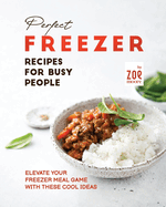 Perfect Freezer Recipes for Busy People: Elevate Your Freezer Meal Game with These Cool Ideas