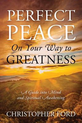 Perfect Peace On Your Way to Greatness: A Guide into Mind and Spiritual Awakening - Ford, Christopher