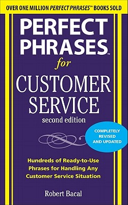 Perfect Phrases for Customer Service: Hundreds of Ready-To-Use Phrases for Handling Any Customer Service Situation - Bacal, Robert